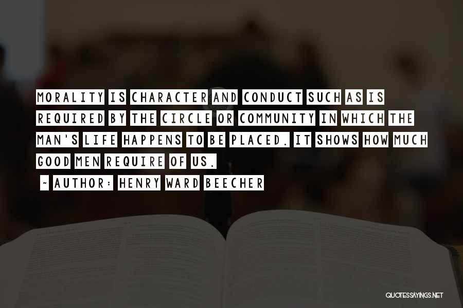 Henry Ward Beecher Quotes: Morality Is Character And Conduct Such As Is Required By The Circle Or Community In Which The Man's Life Happens