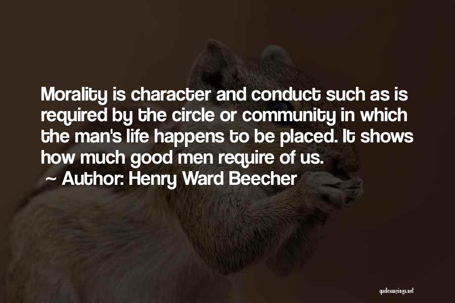 Henry Ward Beecher Quotes: Morality Is Character And Conduct Such As Is Required By The Circle Or Community In Which The Man's Life Happens