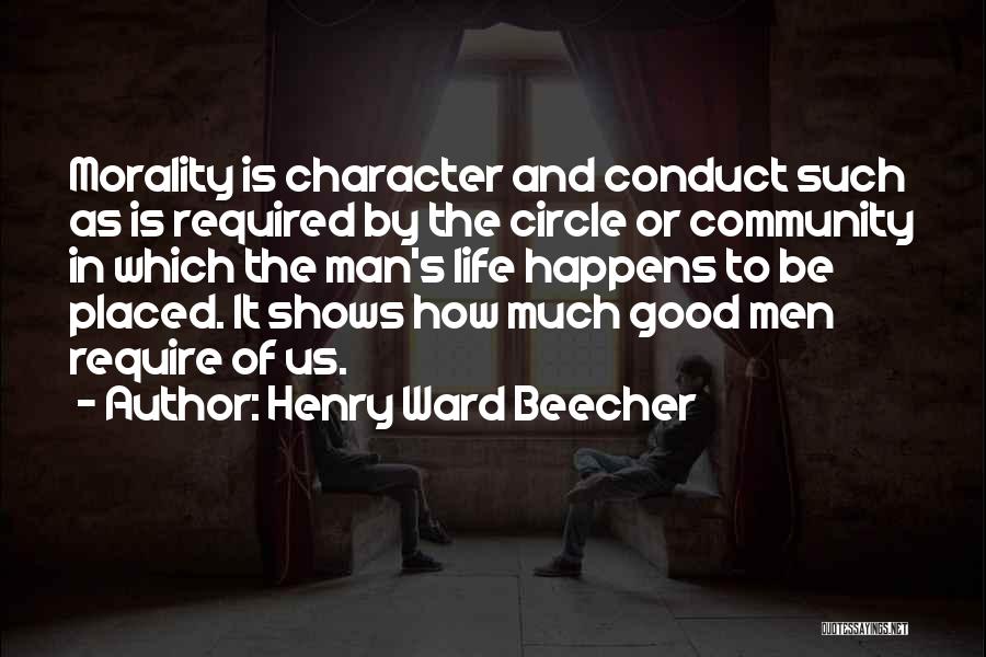 Henry Ward Beecher Quotes: Morality Is Character And Conduct Such As Is Required By The Circle Or Community In Which The Man's Life Happens