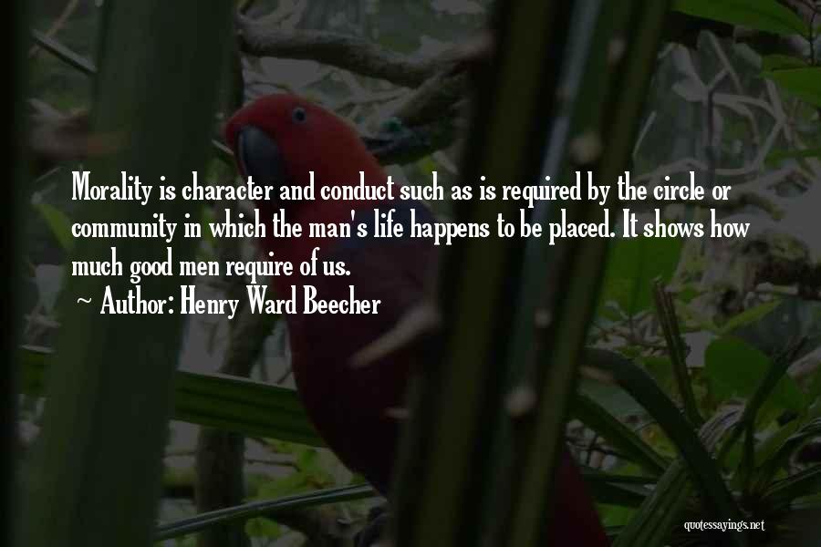 Henry Ward Beecher Quotes: Morality Is Character And Conduct Such As Is Required By The Circle Or Community In Which The Man's Life Happens