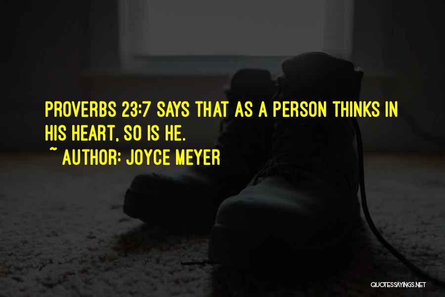 Joyce Meyer Quotes: Proverbs 23:7 Says That As A Person Thinks In His Heart, So Is He.