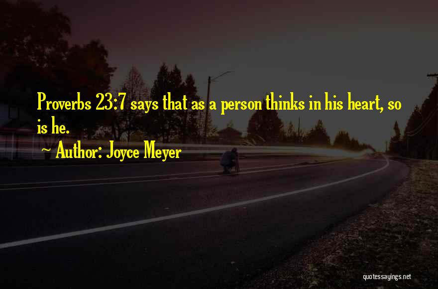 Joyce Meyer Quotes: Proverbs 23:7 Says That As A Person Thinks In His Heart, So Is He.