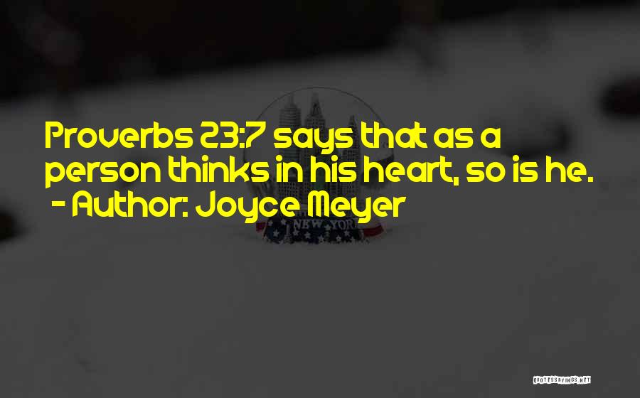 Joyce Meyer Quotes: Proverbs 23:7 Says That As A Person Thinks In His Heart, So Is He.