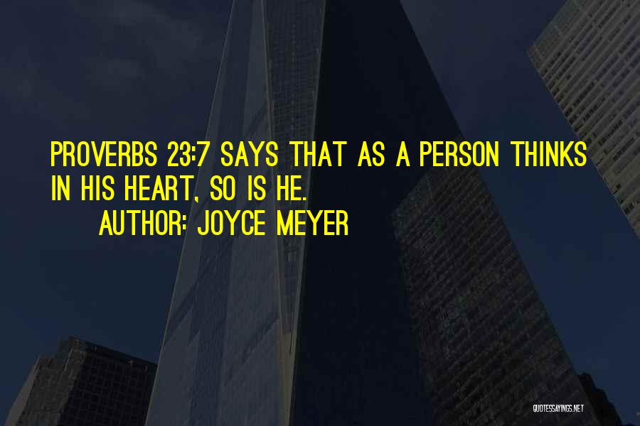Joyce Meyer Quotes: Proverbs 23:7 Says That As A Person Thinks In His Heart, So Is He.