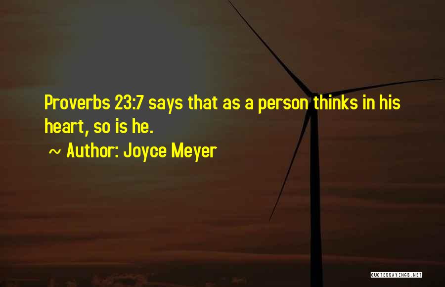 Joyce Meyer Quotes: Proverbs 23:7 Says That As A Person Thinks In His Heart, So Is He.