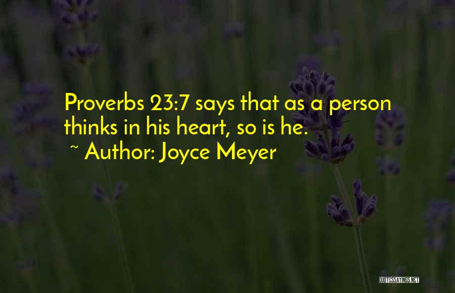 Joyce Meyer Quotes: Proverbs 23:7 Says That As A Person Thinks In His Heart, So Is He.