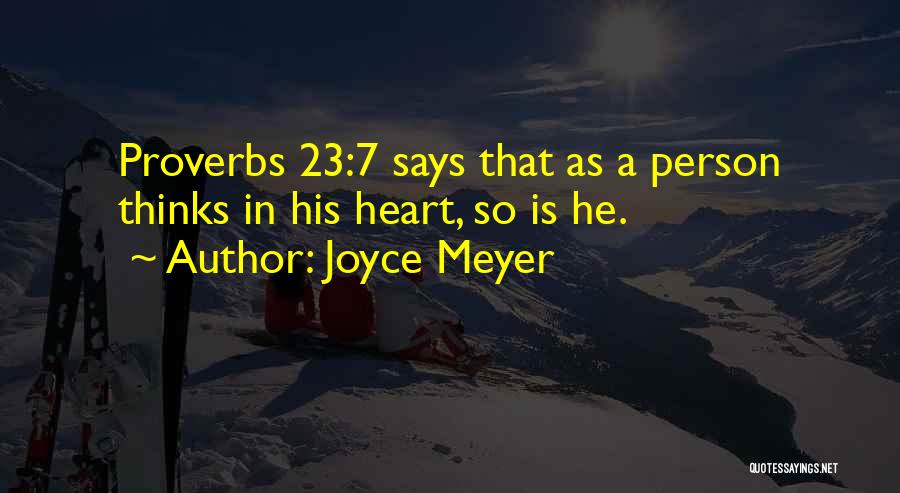 Joyce Meyer Quotes: Proverbs 23:7 Says That As A Person Thinks In His Heart, So Is He.