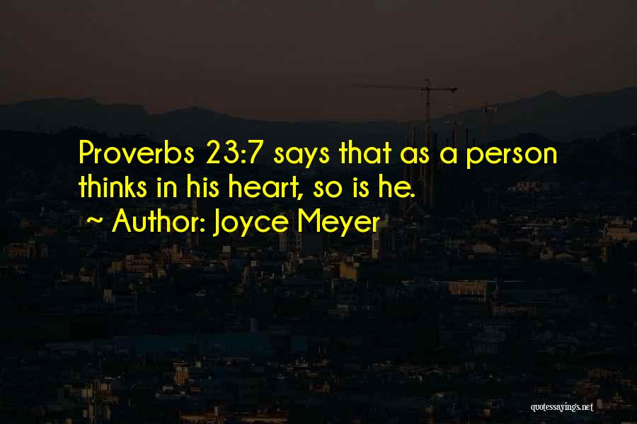 Joyce Meyer Quotes: Proverbs 23:7 Says That As A Person Thinks In His Heart, So Is He.