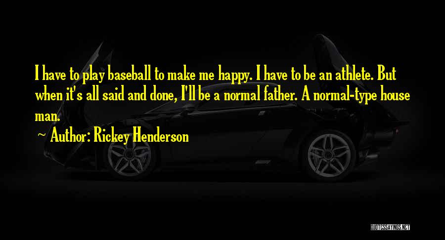 Rickey Henderson Quotes: I Have To Play Baseball To Make Me Happy. I Have To Be An Athlete. But When It's All Said