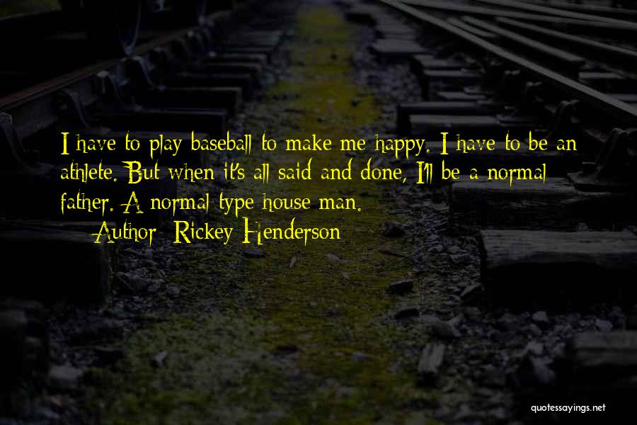Rickey Henderson Quotes: I Have To Play Baseball To Make Me Happy. I Have To Be An Athlete. But When It's All Said