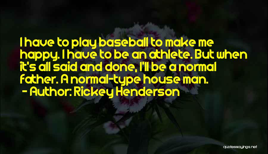 Rickey Henderson Quotes: I Have To Play Baseball To Make Me Happy. I Have To Be An Athlete. But When It's All Said