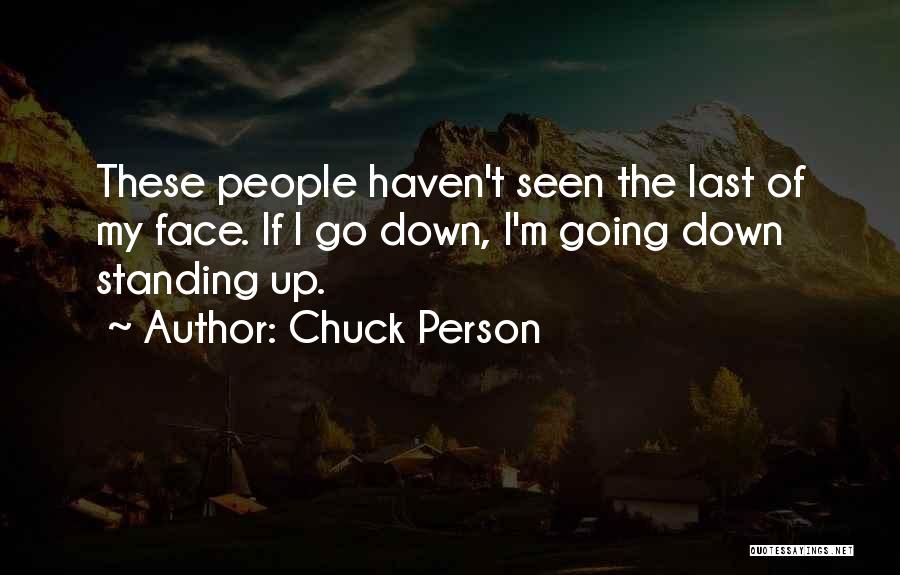 Chuck Person Quotes: These People Haven't Seen The Last Of My Face. If I Go Down, I'm Going Down Standing Up.