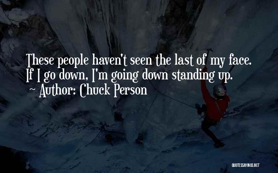 Chuck Person Quotes: These People Haven't Seen The Last Of My Face. If I Go Down, I'm Going Down Standing Up.