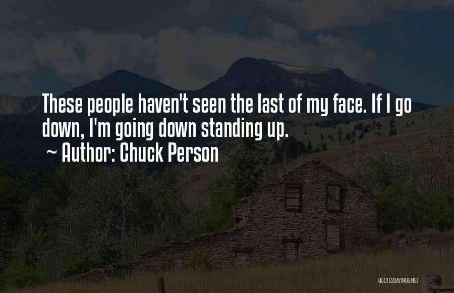 Chuck Person Quotes: These People Haven't Seen The Last Of My Face. If I Go Down, I'm Going Down Standing Up.