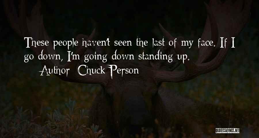 Chuck Person Quotes: These People Haven't Seen The Last Of My Face. If I Go Down, I'm Going Down Standing Up.