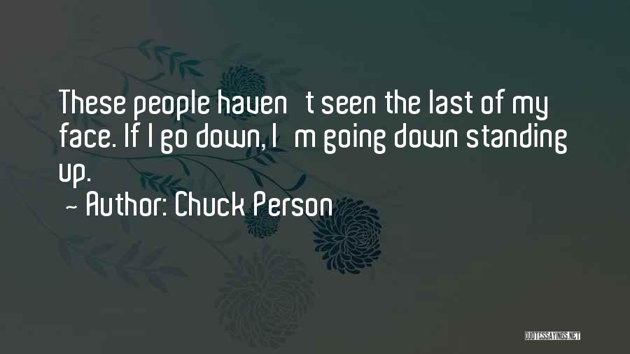 Chuck Person Quotes: These People Haven't Seen The Last Of My Face. If I Go Down, I'm Going Down Standing Up.