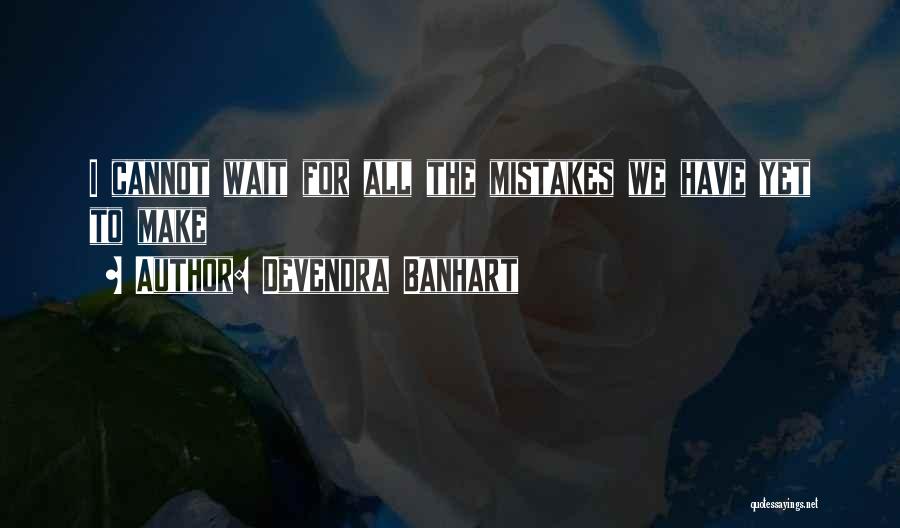 Devendra Banhart Quotes: I Cannot Wait For All The Mistakes We Have Yet To Make