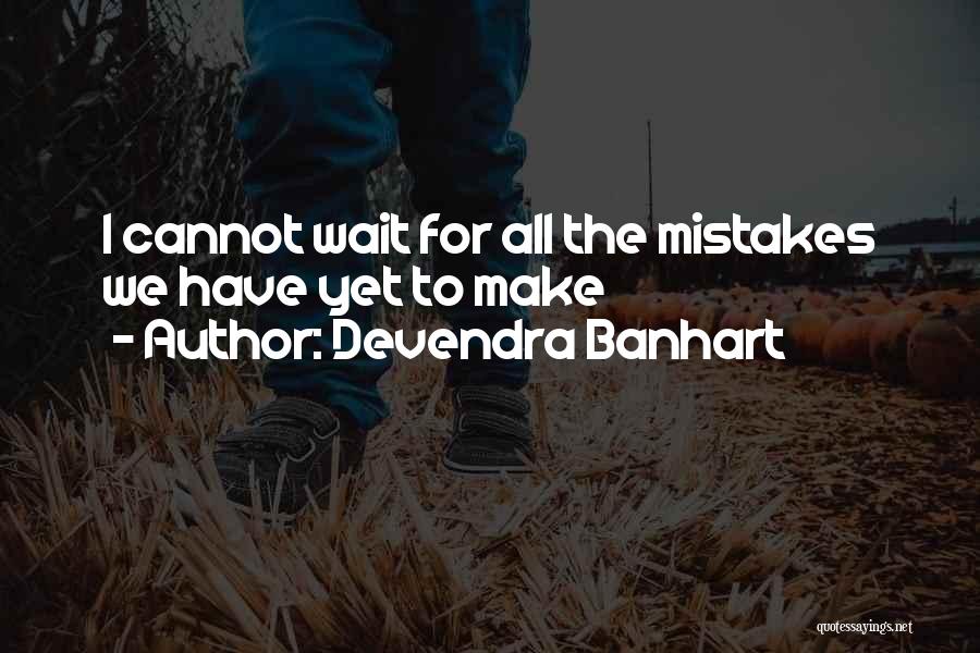 Devendra Banhart Quotes: I Cannot Wait For All The Mistakes We Have Yet To Make
