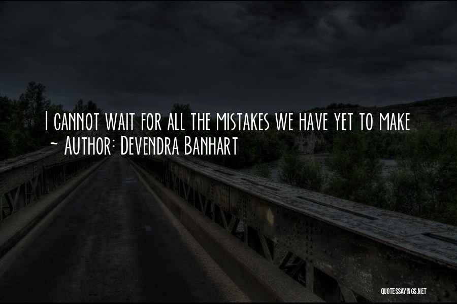 Devendra Banhart Quotes: I Cannot Wait For All The Mistakes We Have Yet To Make