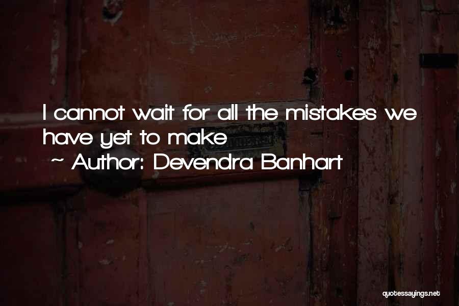 Devendra Banhart Quotes: I Cannot Wait For All The Mistakes We Have Yet To Make