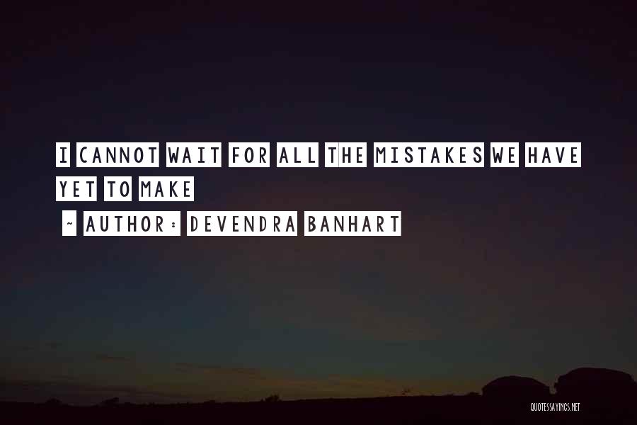 Devendra Banhart Quotes: I Cannot Wait For All The Mistakes We Have Yet To Make