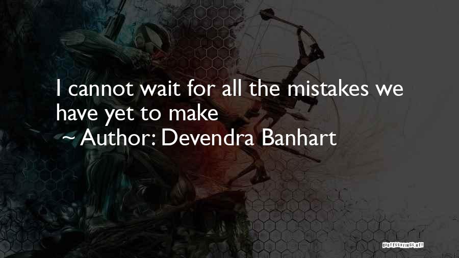 Devendra Banhart Quotes: I Cannot Wait For All The Mistakes We Have Yet To Make