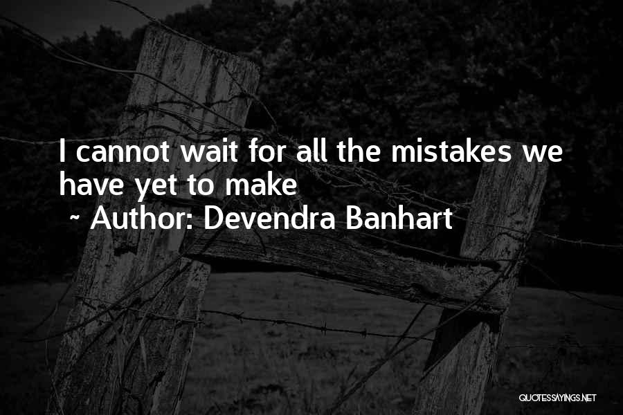 Devendra Banhart Quotes: I Cannot Wait For All The Mistakes We Have Yet To Make