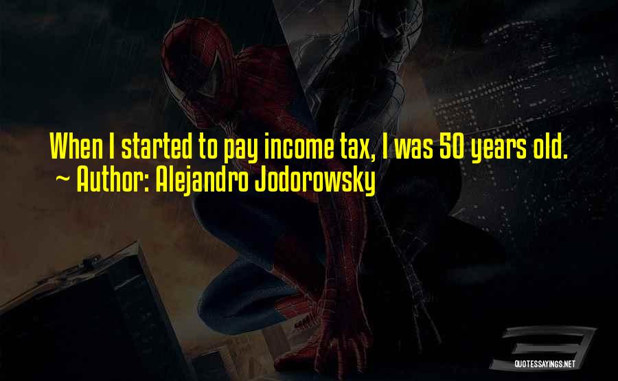 Alejandro Jodorowsky Quotes: When I Started To Pay Income Tax, I Was 50 Years Old.