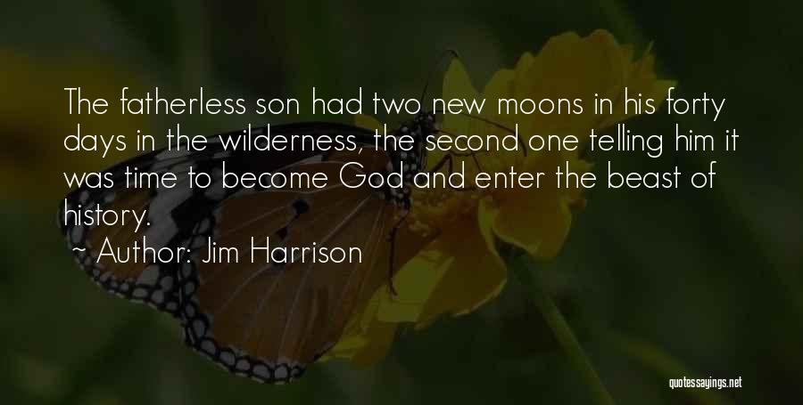 Jim Harrison Quotes: The Fatherless Son Had Two New Moons In His Forty Days In The Wilderness, The Second One Telling Him It