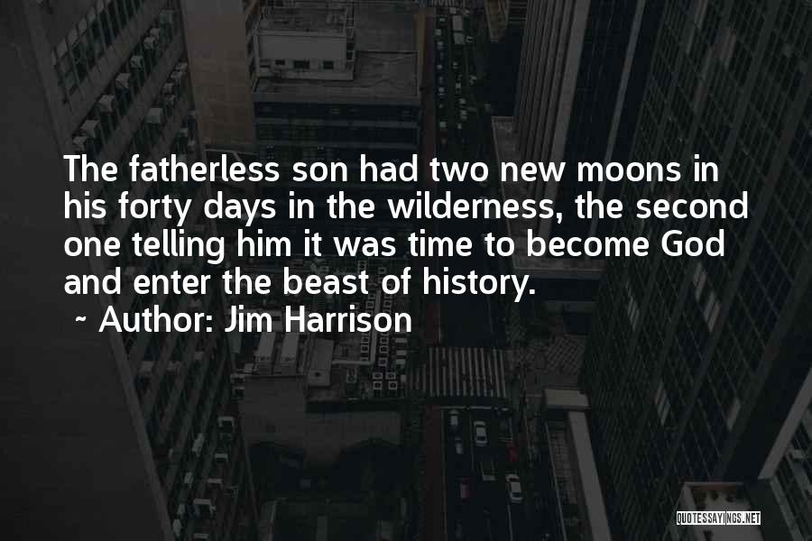 Jim Harrison Quotes: The Fatherless Son Had Two New Moons In His Forty Days In The Wilderness, The Second One Telling Him It