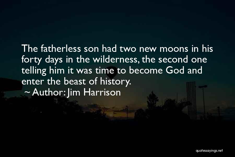 Jim Harrison Quotes: The Fatherless Son Had Two New Moons In His Forty Days In The Wilderness, The Second One Telling Him It