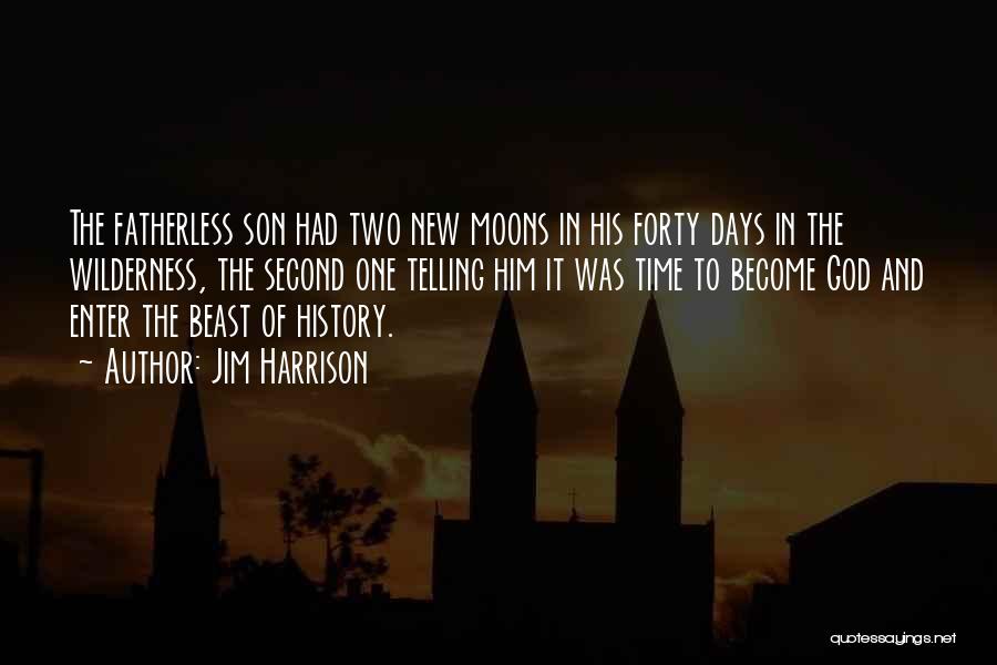 Jim Harrison Quotes: The Fatherless Son Had Two New Moons In His Forty Days In The Wilderness, The Second One Telling Him It