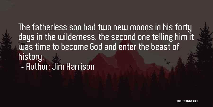Jim Harrison Quotes: The Fatherless Son Had Two New Moons In His Forty Days In The Wilderness, The Second One Telling Him It