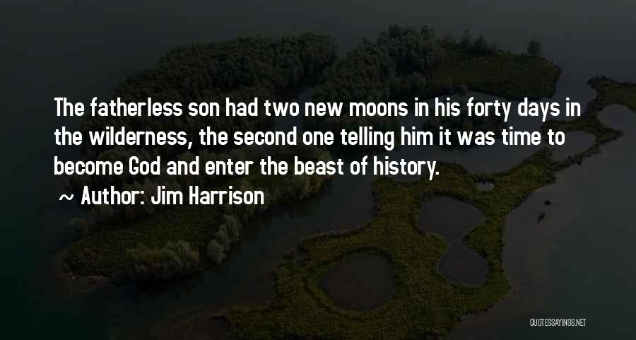 Jim Harrison Quotes: The Fatherless Son Had Two New Moons In His Forty Days In The Wilderness, The Second One Telling Him It