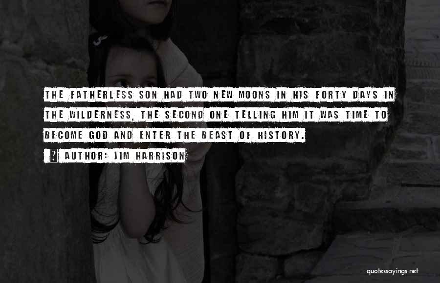 Jim Harrison Quotes: The Fatherless Son Had Two New Moons In His Forty Days In The Wilderness, The Second One Telling Him It