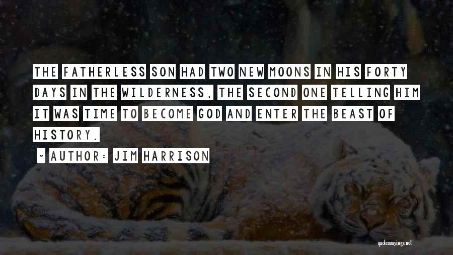 Jim Harrison Quotes: The Fatherless Son Had Two New Moons In His Forty Days In The Wilderness, The Second One Telling Him It