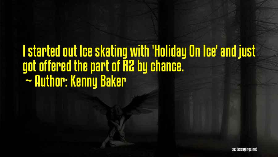 Kenny Baker Quotes: I Started Out Ice Skating With 'holiday On Ice' And Just Got Offered The Part Of R2 By Chance.