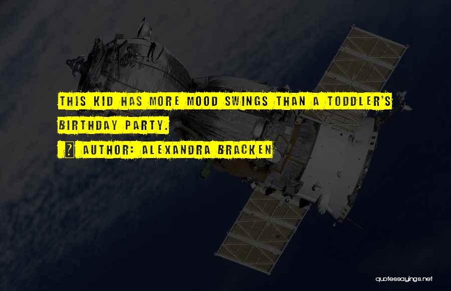 Alexandra Bracken Quotes: This Kid Has More Mood Swings Than A Toddler's Birthday Party.