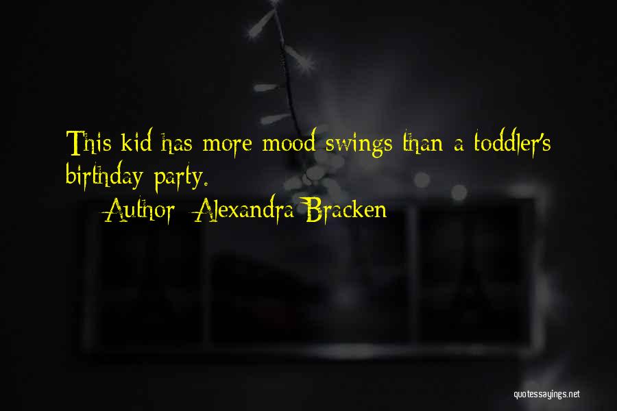 Alexandra Bracken Quotes: This Kid Has More Mood Swings Than A Toddler's Birthday Party.