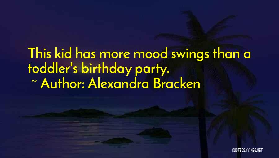 Alexandra Bracken Quotes: This Kid Has More Mood Swings Than A Toddler's Birthday Party.