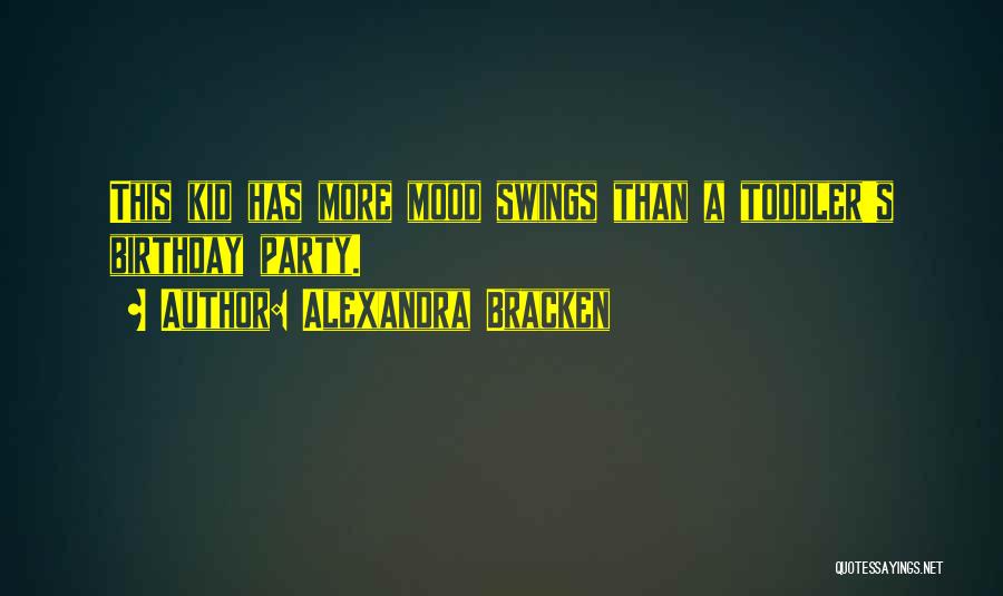 Alexandra Bracken Quotes: This Kid Has More Mood Swings Than A Toddler's Birthday Party.