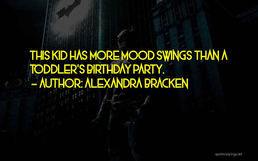 Alexandra Bracken Quotes: This Kid Has More Mood Swings Than A Toddler's Birthday Party.