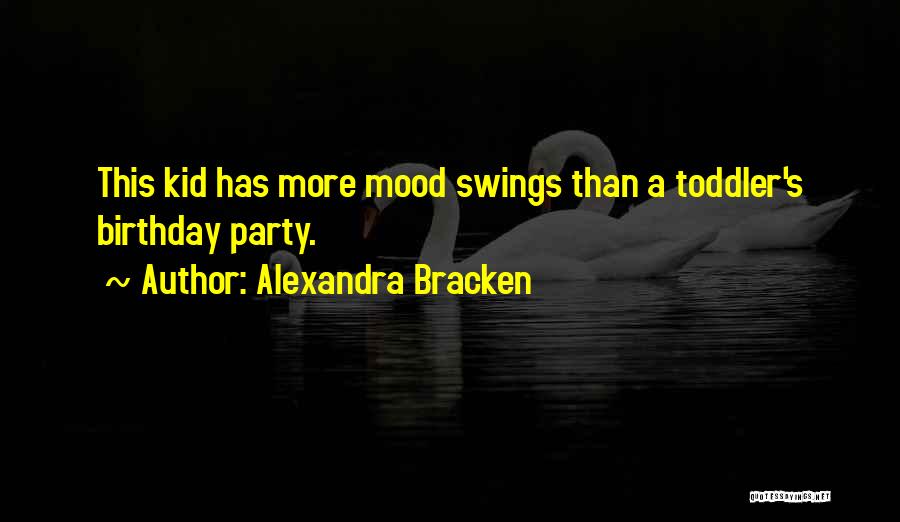 Alexandra Bracken Quotes: This Kid Has More Mood Swings Than A Toddler's Birthday Party.