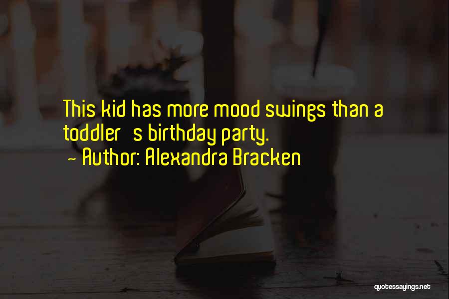 Alexandra Bracken Quotes: This Kid Has More Mood Swings Than A Toddler's Birthday Party.