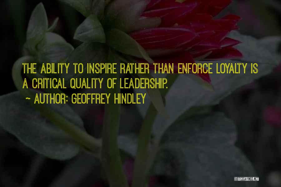 Geoffrey Hindley Quotes: The Ability To Inspire Rather Than Enforce Loyalty Is A Critical Quality Of Leadership.