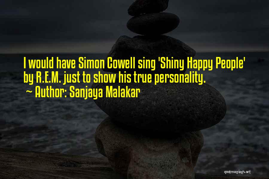 Sanjaya Malakar Quotes: I Would Have Simon Cowell Sing 'shiny Happy People' By R.e.m. Just To Show His True Personality.