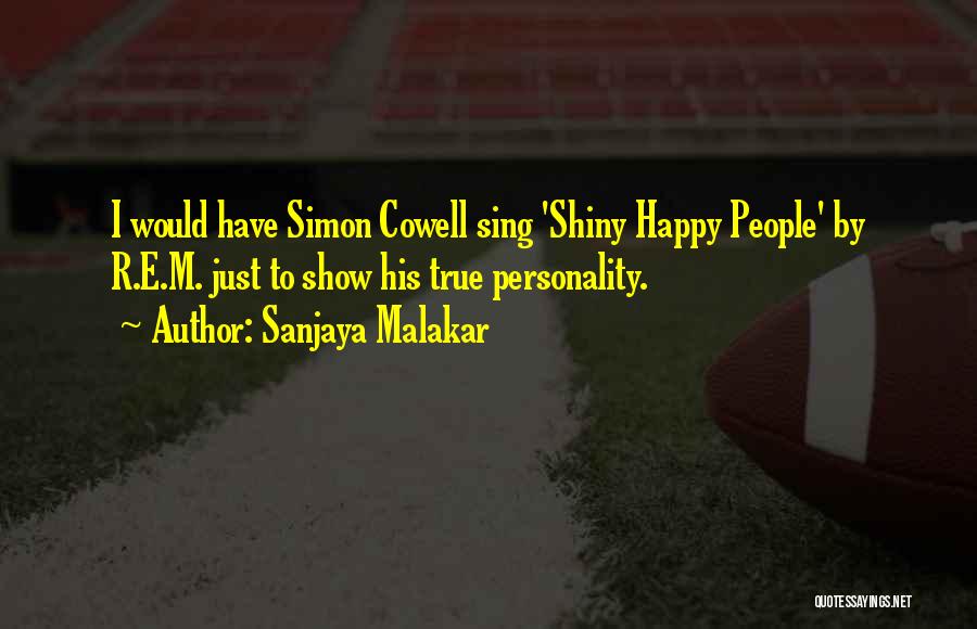 Sanjaya Malakar Quotes: I Would Have Simon Cowell Sing 'shiny Happy People' By R.e.m. Just To Show His True Personality.
