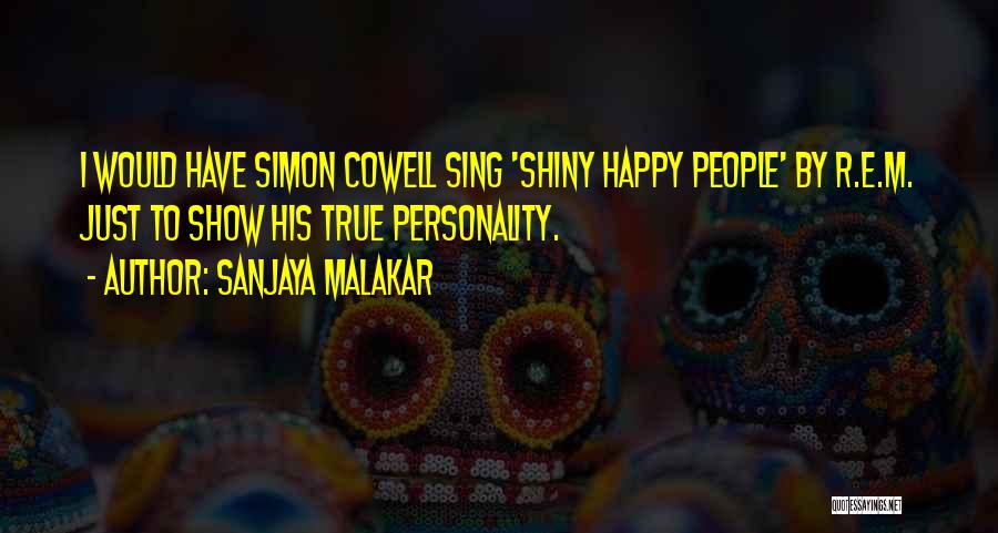 Sanjaya Malakar Quotes: I Would Have Simon Cowell Sing 'shiny Happy People' By R.e.m. Just To Show His True Personality.