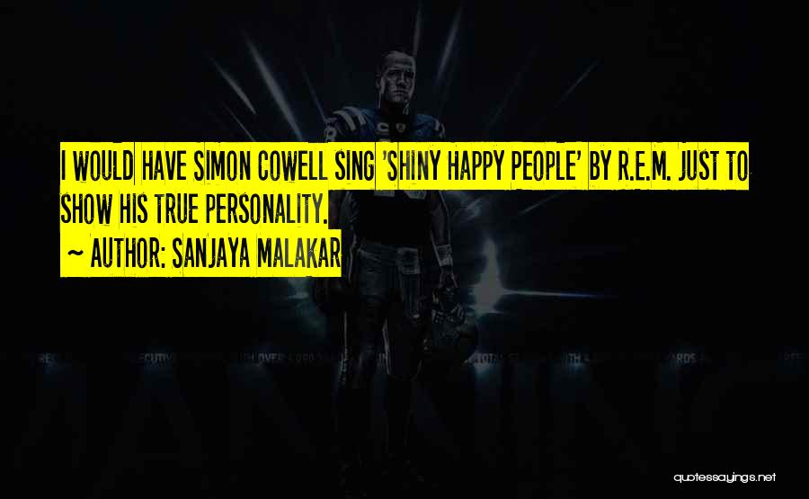 Sanjaya Malakar Quotes: I Would Have Simon Cowell Sing 'shiny Happy People' By R.e.m. Just To Show His True Personality.