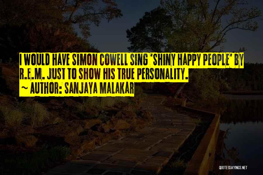 Sanjaya Malakar Quotes: I Would Have Simon Cowell Sing 'shiny Happy People' By R.e.m. Just To Show His True Personality.